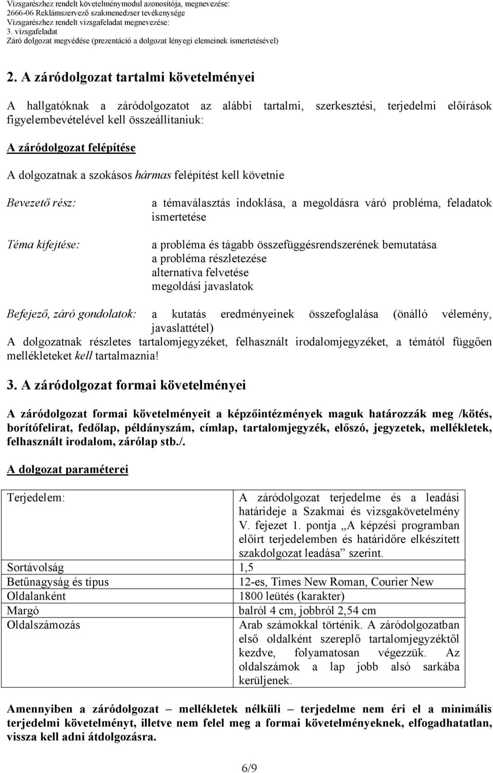 összefüggésrendszerének bemutatása a probléma részletezése alternatíva felvetése megoldási javaslatok Befejezı, záró gondolatok: a kutatás eredményeinek összefoglalása (önálló vélemény,