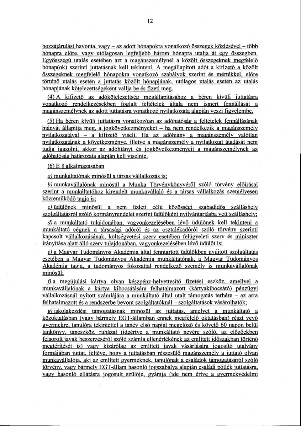 A megállapított adót a kifizető a közölt összegeknek megfelelő hónapokra vonatkozó szabályok szerint és mértékkel, előre történő utalás esetén a futtatás közölt hónapjának, utólagos utalás esetén az