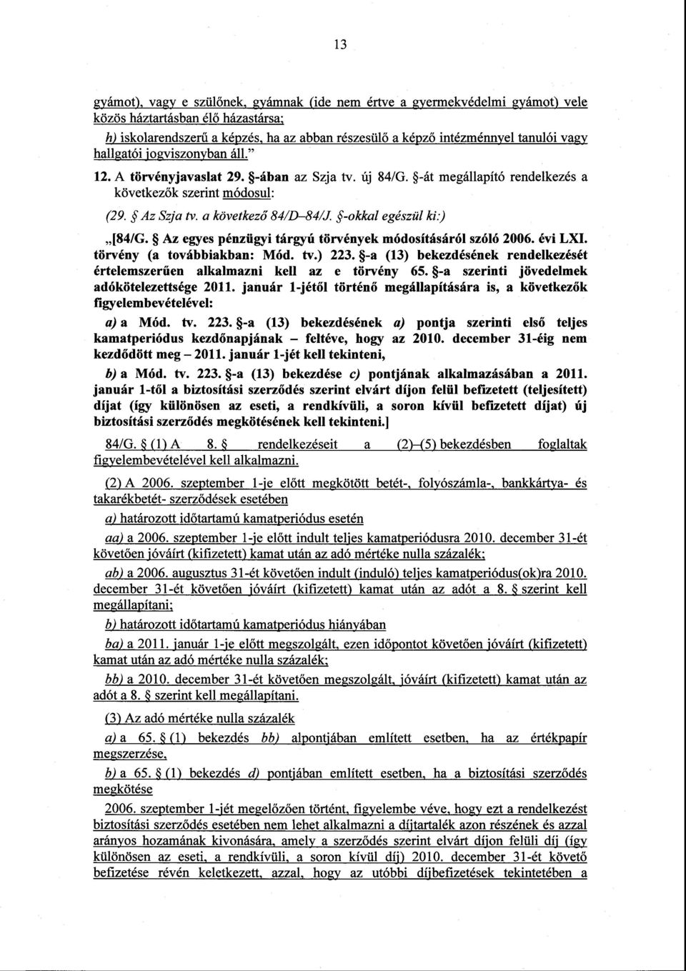 -okkal egészül ki :) [84/G. Az egyes pénzügyi tárgyú törvények módosításáról szóló 2006. évi LXI. törvény (a továbbiakban: Mód. tv.) 223.