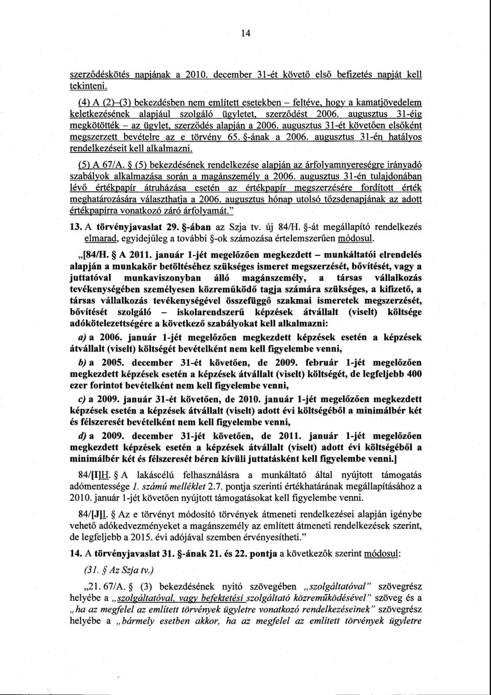 augusztus 31-éig megkötötték az ügylet, szerződés alapfán a 2006. augusztus 31-ét követően els őként megszerzett bevételre az e törvény 65. -ának a 2006.