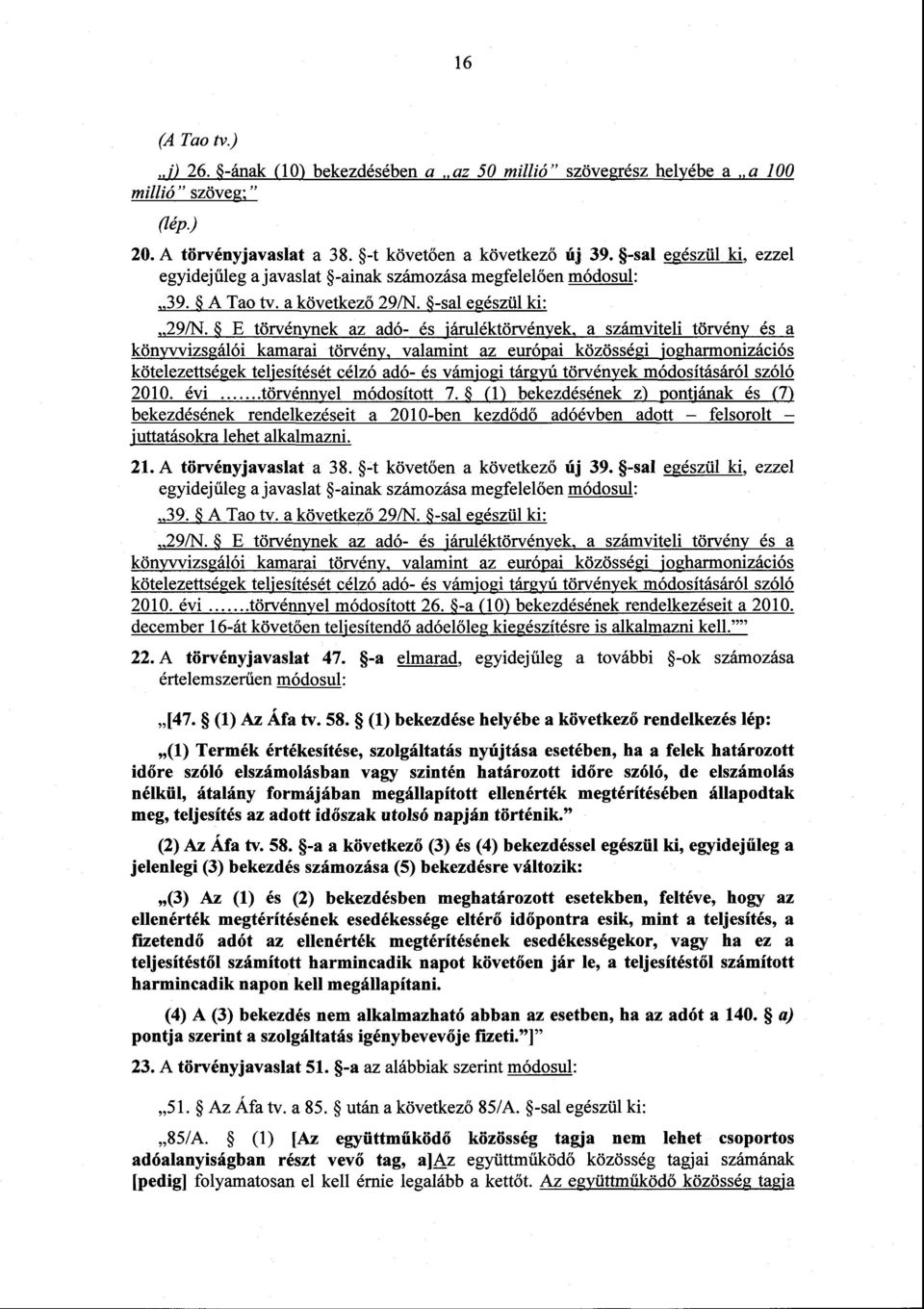 E törvénynek az adó- és járuléktörvények, a számviteli törvény és a könyvvizsgálói kamarai törvény, valamint az európai közösségi jogharmonizáció s kötelezettségek teljesítését célzó adó- és vámjogi