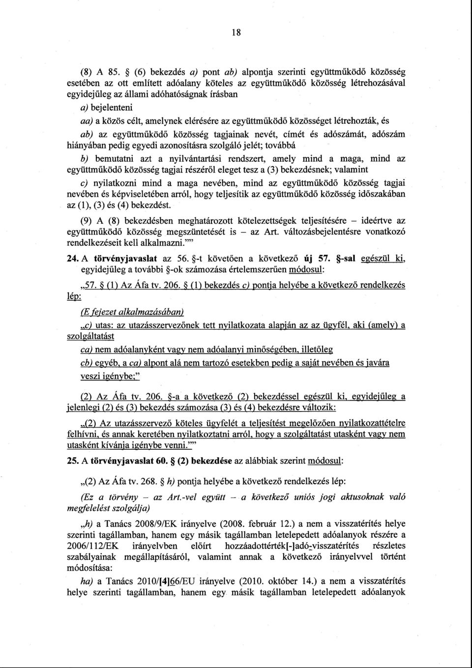 bejelenteni aa) a közös célt, amelynek elérésére az együttm űködő közösséget létrehozták, é s ab) az együttm űköd ő közösség tagjainak nevét, címét és adószámát, adószá m hiányában pedig egyedi