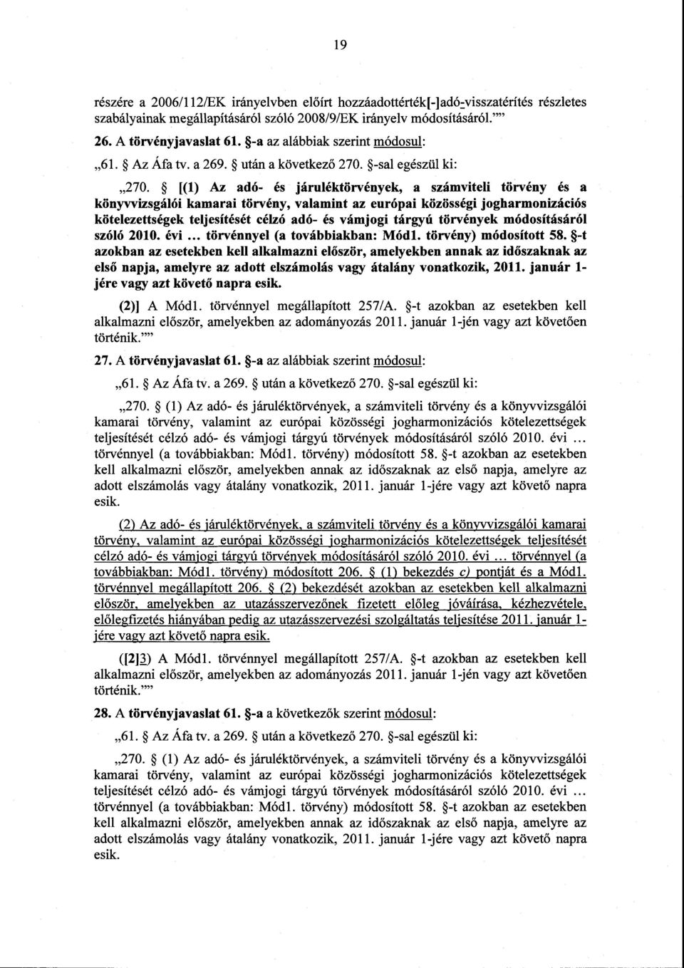 [(1) Az adó- és járuléktörvények, a számviteli törvény és a könyvvizsgálói kamarai törvény, valamint az európai közösségi jogharmonizációs kötelezettségek teljesítését célzó adó- és vámjogi tárgyú