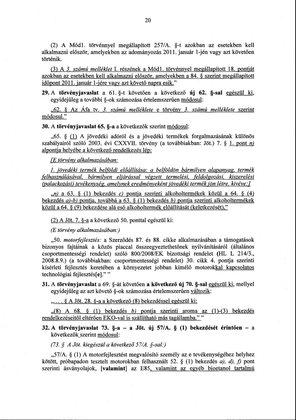 A törvényjavaslat a 61. -t követően a következő új 62. -sal egészül ki, egyidejűleg a további -ok számozása értelemszer űen módosul : 62. Az Áfa tv.3.számú mellékletee törvény3.