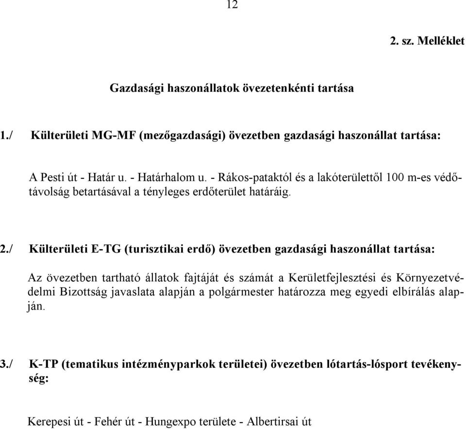 / Külterületi E-TG (turisztikai erdő) övezetben gazdasági haszonállat tartása: Az övezetben tartható állatok fajtáját és számát a Kerületfejlesztési és Környezetvédelmi