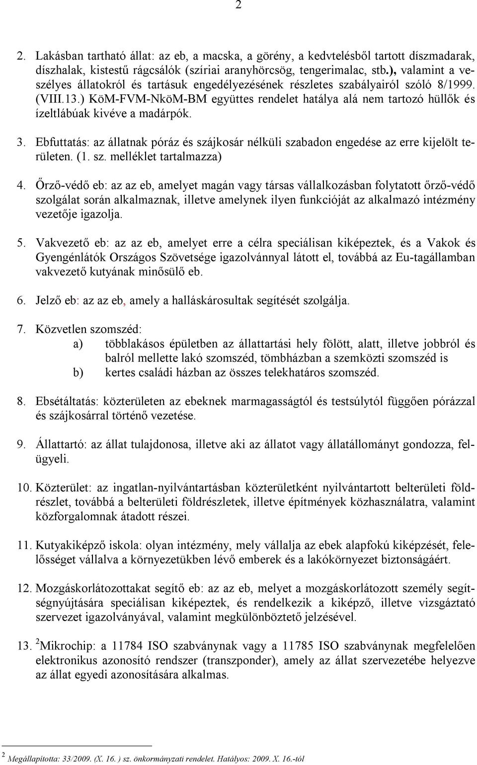 ) KöM-FVM-NköM-BM együttes rendelet hatálya alá nem tartozó hüllők és ízeltlábúak kivéve a madárpók. 3. Ebfuttatás: az állatnak póráz és szájkosár nélküli szabadon engedése az erre kijelölt területen.