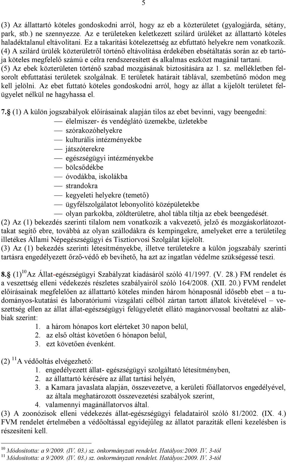 (4) A szilárd ürülék közterületről történő eltávolítása érdekében ebsétáltatás során az eb tartója köteles megfelelő számú e célra rendszeresített és alkalmas eszközt magánál tartani.