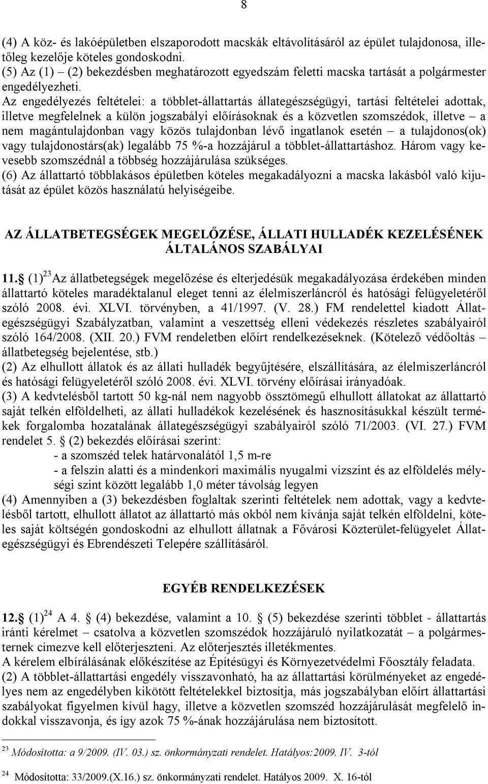 Az engedélyezés feltételei: a többlet-állattartás állategészségügyi, tartási feltételei adottak, illetve megfelelnek a külön jogszabályi előírásoknak és a közvetlen szomszédok, illetve a nem