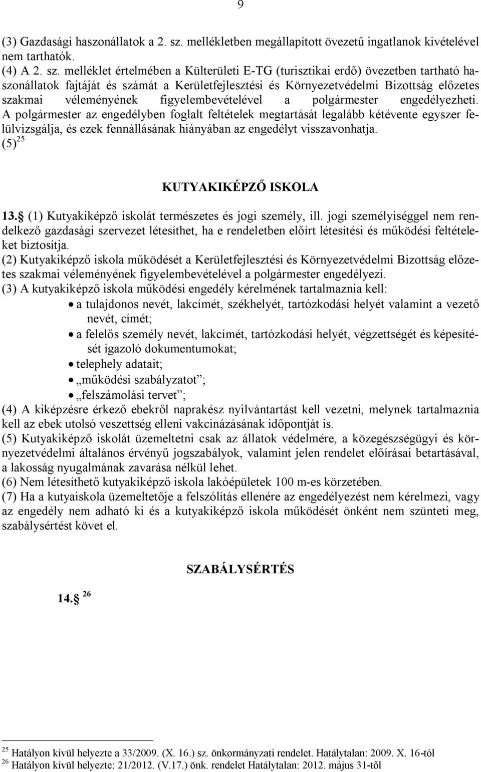 melléklet értelmében a Külterületi E-TG (turisztikai erdő) övezetben tartható haszonállatok fajtáját és számát a Kerületfejlesztési és Környezetvédelmi Bizottság előzetes szakmai véleményének