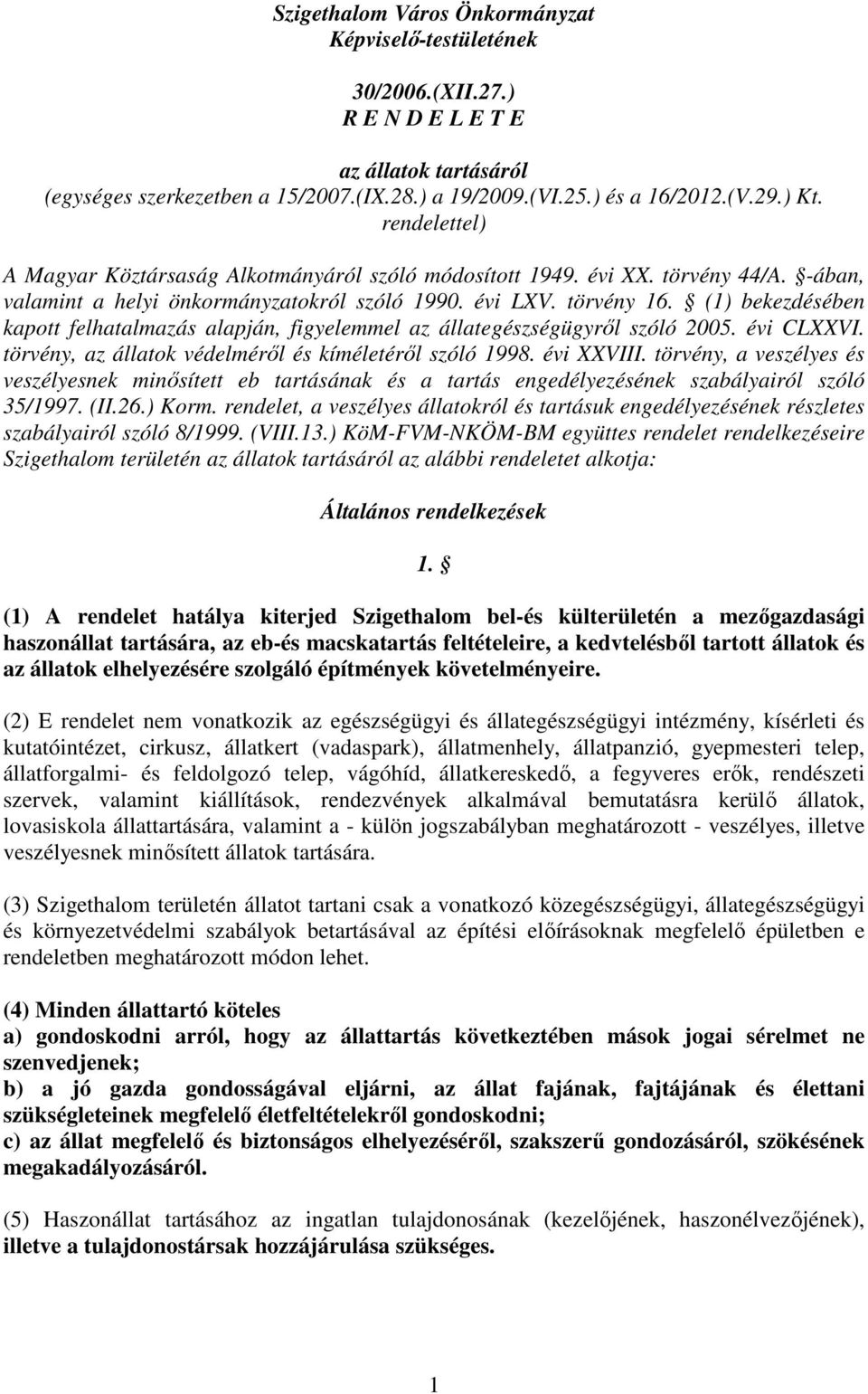 (1) bekezdésében kapott felhatalmazás alapján, figyelemmel az állategészségügyről szóló 2005. évi CLXXVI. törvény, az állatok védelméről és kíméletéről szóló 1998. évi XXVIII.