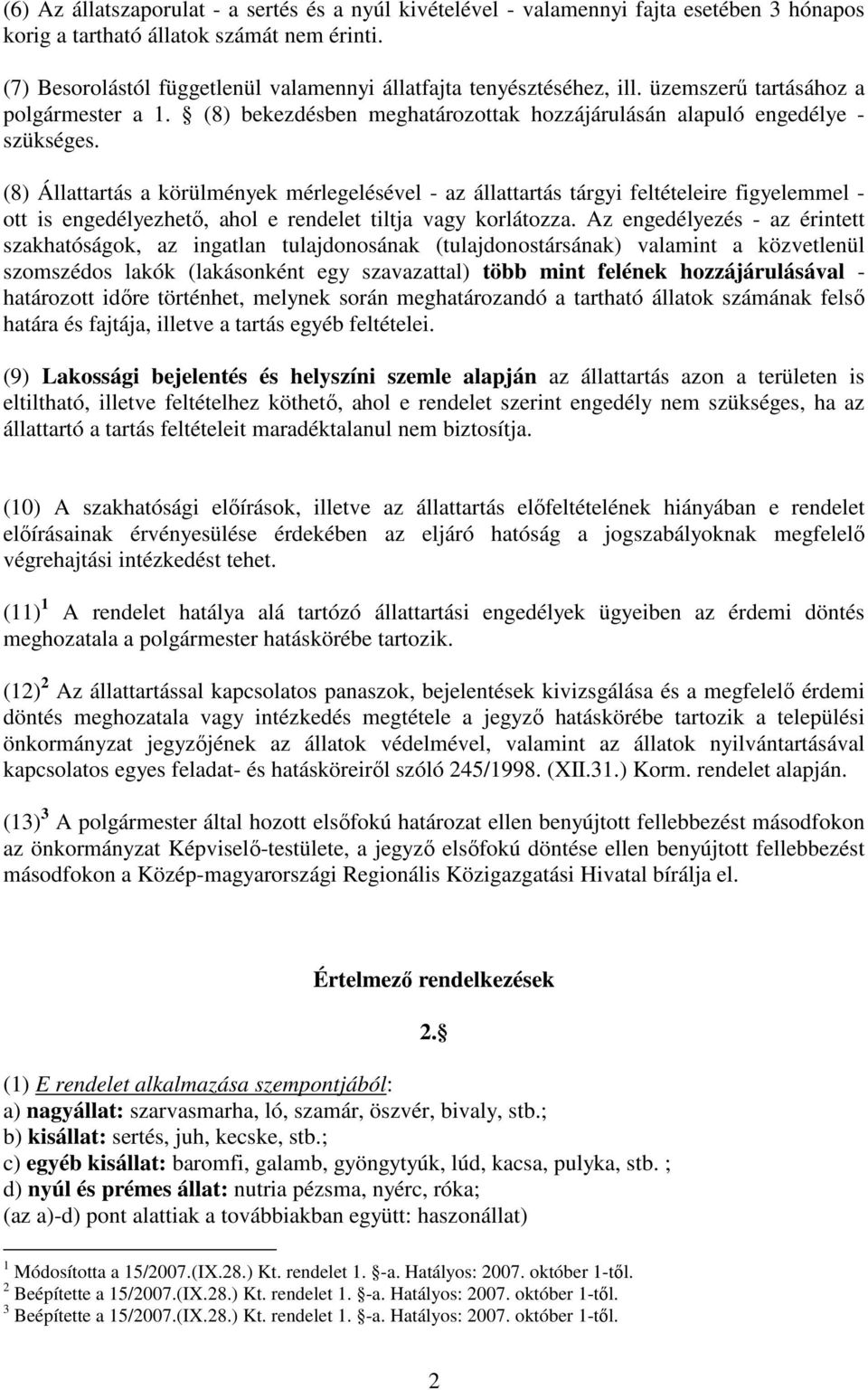 (8) Állattartás a körülmények mérlegelésével - az állattartás tárgyi feltételeire figyelemmel - ott is engedélyezhető, ahol e rendelet tiltja vagy korlátozza.