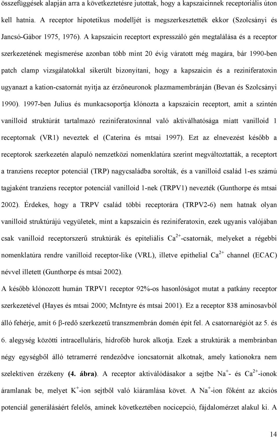 A kapszaicin receptort expresszáló gén megtalálása és a receptor szerkezetének megismerése azonban több mint 20 évig váratott még magára, bár 1990-ben patch clamp vizsgálatokkal sikerült bizonyítani,