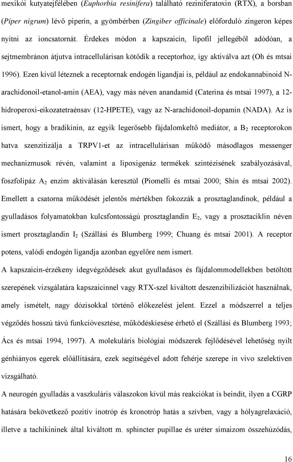 Ezen kívül léteznek a receptornak endogén ligandjai is, például az endokannabinoid N- arachidonoil-etanol-amin (AEA), vagy más néven anandamid (Caterina és mtsai 1997), a 12-