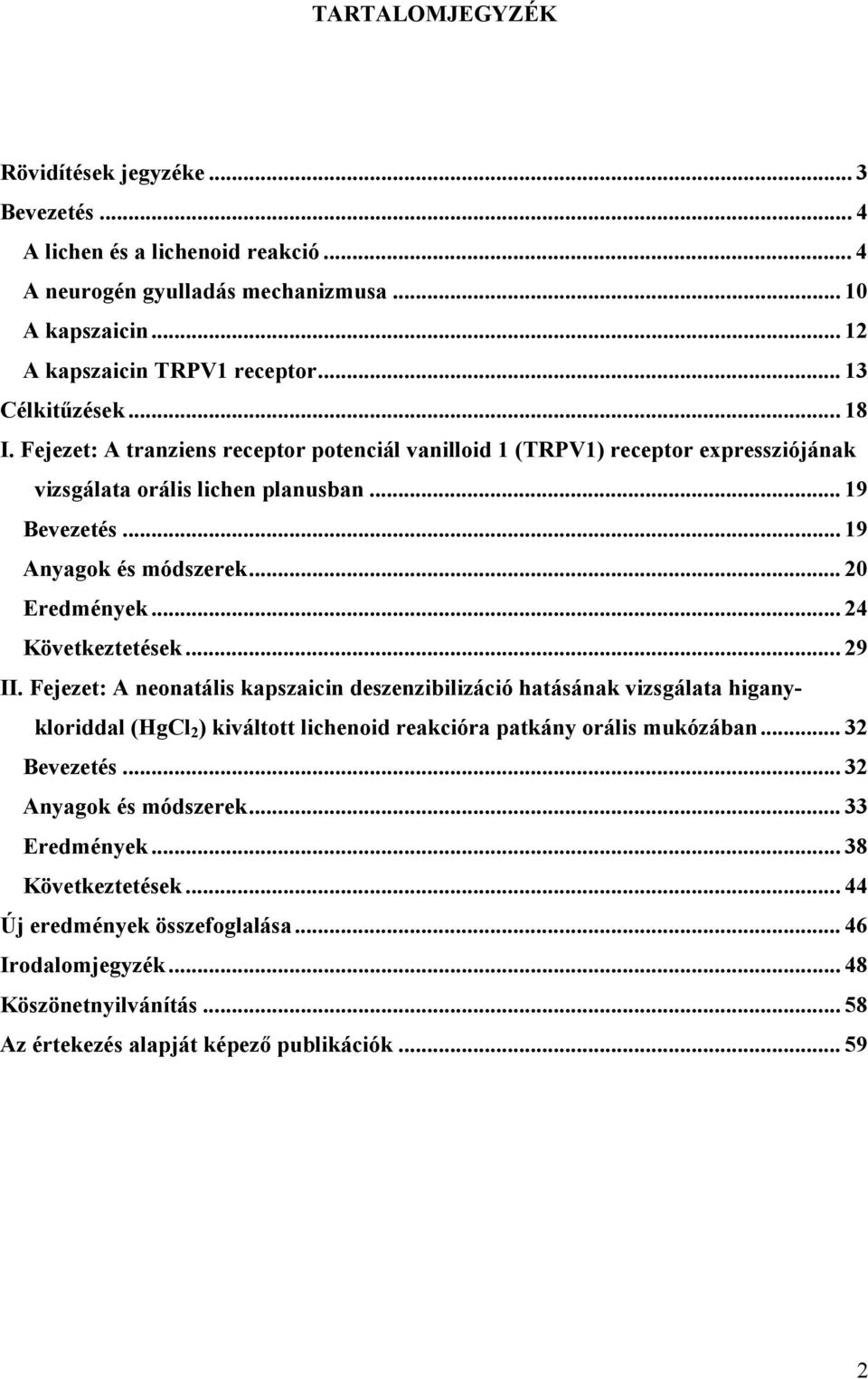 .. 24 Következtetések... 29 II. Fejezet: A neonatális kapszaicin deszenzibilizáció hatásának vizsgálata higanykloriddal (HgCl 2 ) kiváltott lichenoid reakcióra patkány orális mukózában.