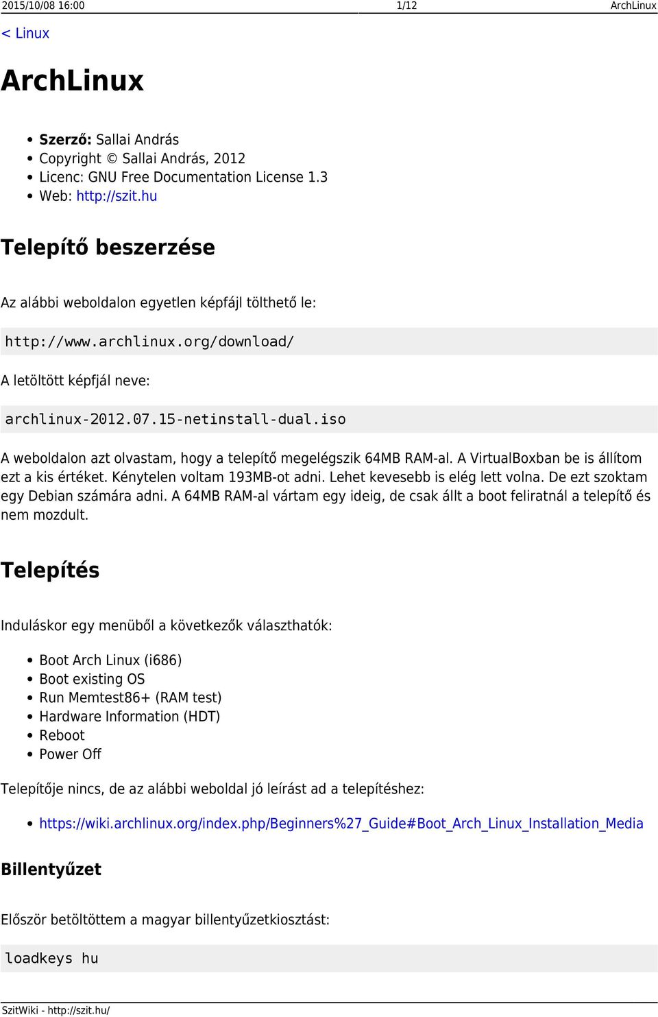 iso A weboldalon azt olvastam, hogy a telepítő megelégszik 64MB RAM-al. A VirtualBoxban be is állítom ezt a kis értéket. Kénytelen voltam 193MB-ot adni. Lehet kevesebb is elég lett volna.