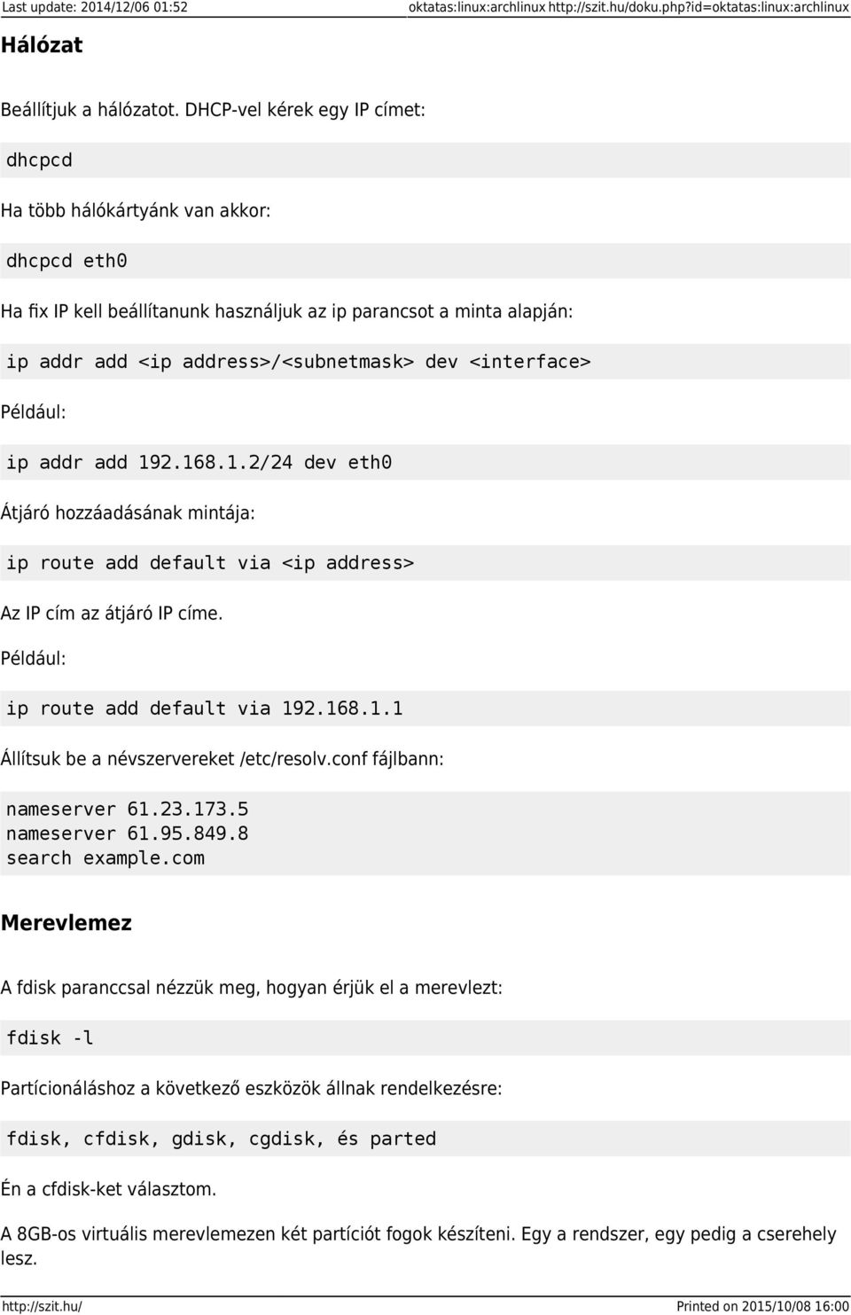 <interface> Például: ip addr add 192.168.1.2/24 dev eth0 Átjáró hozzáadásának mintája: ip route add default via <ip address> Az IP cím az átjáró IP címe. Például: ip route add default via 192.168.1.1 Állítsuk be a névszervereket /etc/resolv.