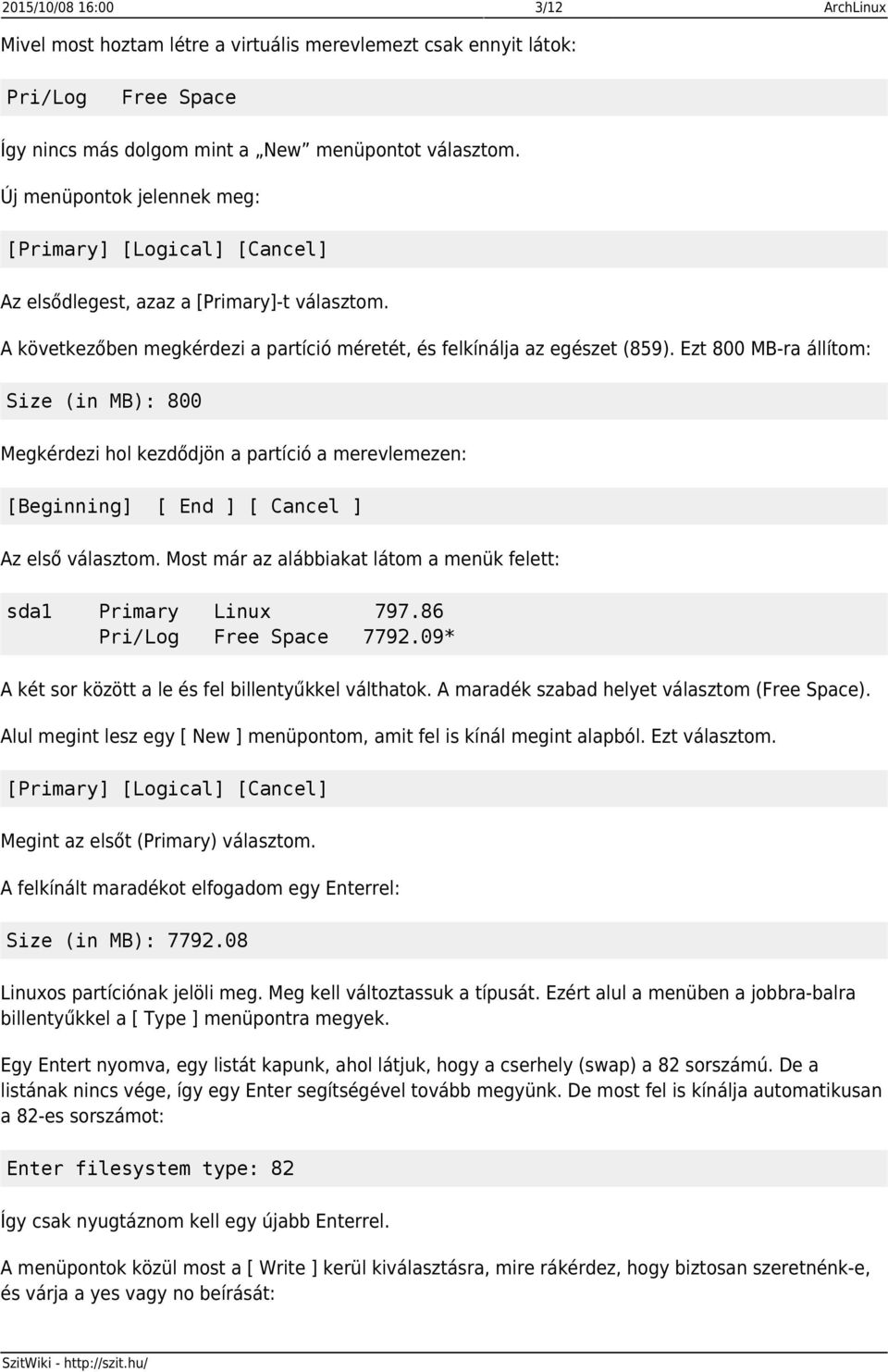 Ezt 800 MB-ra állítom: Size (in MB): 800 Megkérdezi hol kezdődjön a partíció a merevlemezen: [Beginning] [ End ] [ Cancel ] Az első választom.