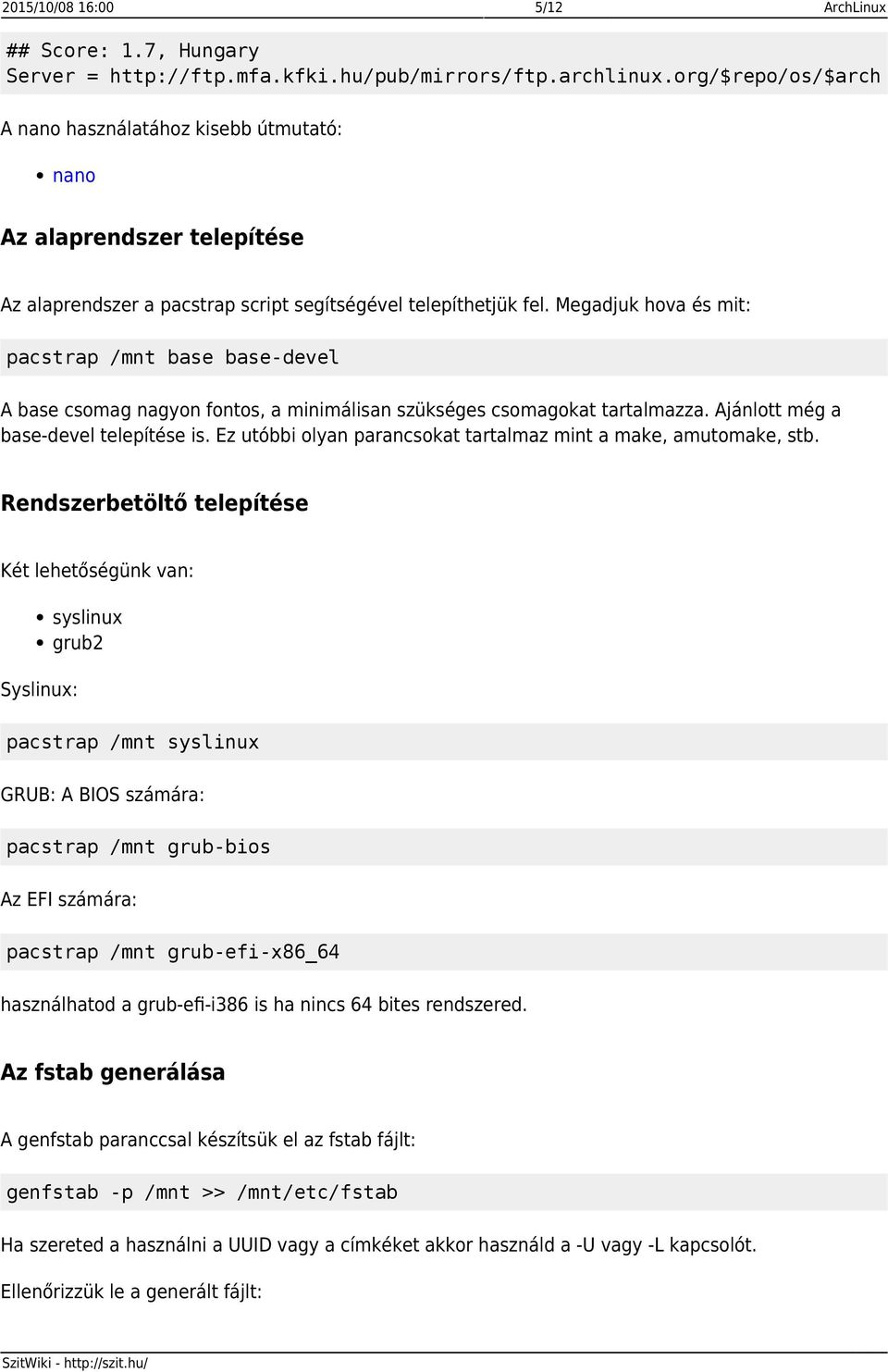 Megadjuk hova és mit: pacstrap /mnt base base-devel A base csomag nagyon fontos, a minimálisan szükséges csomagokat tartalmazza. Ajánlott még a base-devel telepítése is.