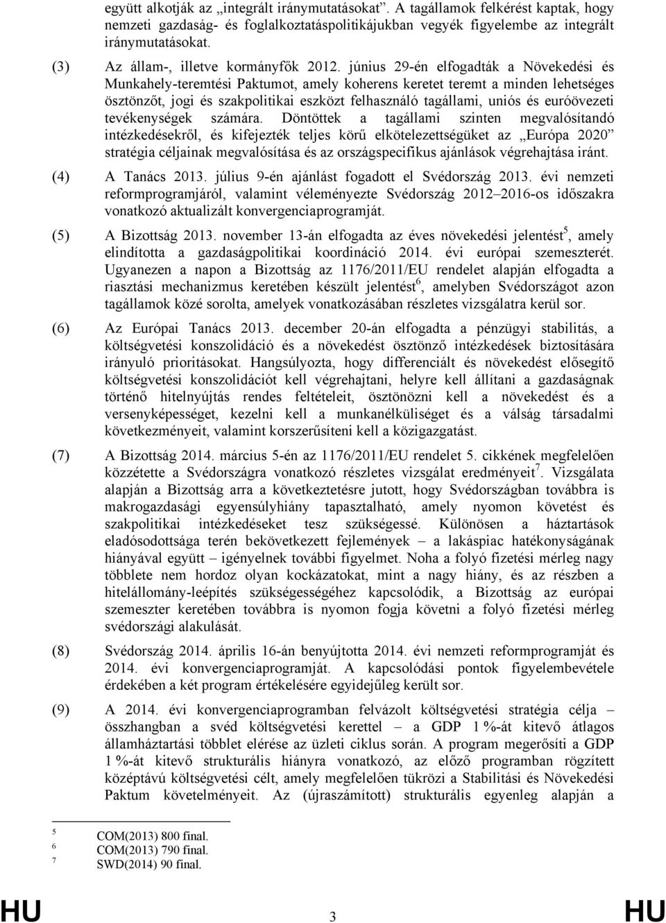 június 29-én elfogadták a Növekedési és Munkahely-teremtési Paktumot, amely koherens keretet teremt a minden lehetséges ösztönzőt, jogi és szakpolitikai eszközt felhasználó tagállami, uniós és