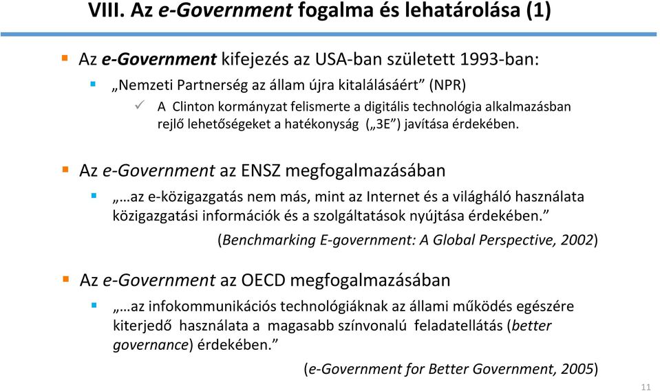 Az e Government az ENSZ megfogalmazásában az e közigazgatás nem más, mint az Internet és a világháló használata közigazgatási információk és a szolgáltatások nyújtása érdekében.