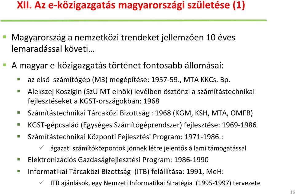 Alekszej Koszigin (SzU MT elnök) levélben ösztönzi a számítástechnikai fejlesztéseket a KGST országokban: 1968 Számítástechnikai Tárcaközi Bizottság : 1968 (KGM, KSH, MTA, OMFB) KGST gépcsalád