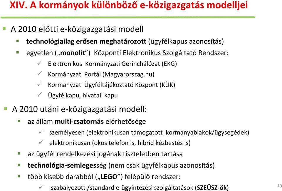 hu) Kormányzati Ügyféltájékoztató Központ (KÜK) Ügyfélkapu, hivatali kapu A 2010 utáni e közigazgatási modell: az állam multi csatornás elérhetősége személyesen (elektronikusan támogatott