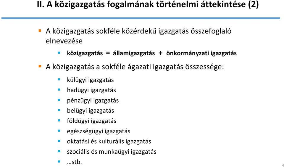 ágazati igazgatás összessége: külügyi igazgatás hadügyi igazgatás pénzügyi igazgatás belügyi igazgatás