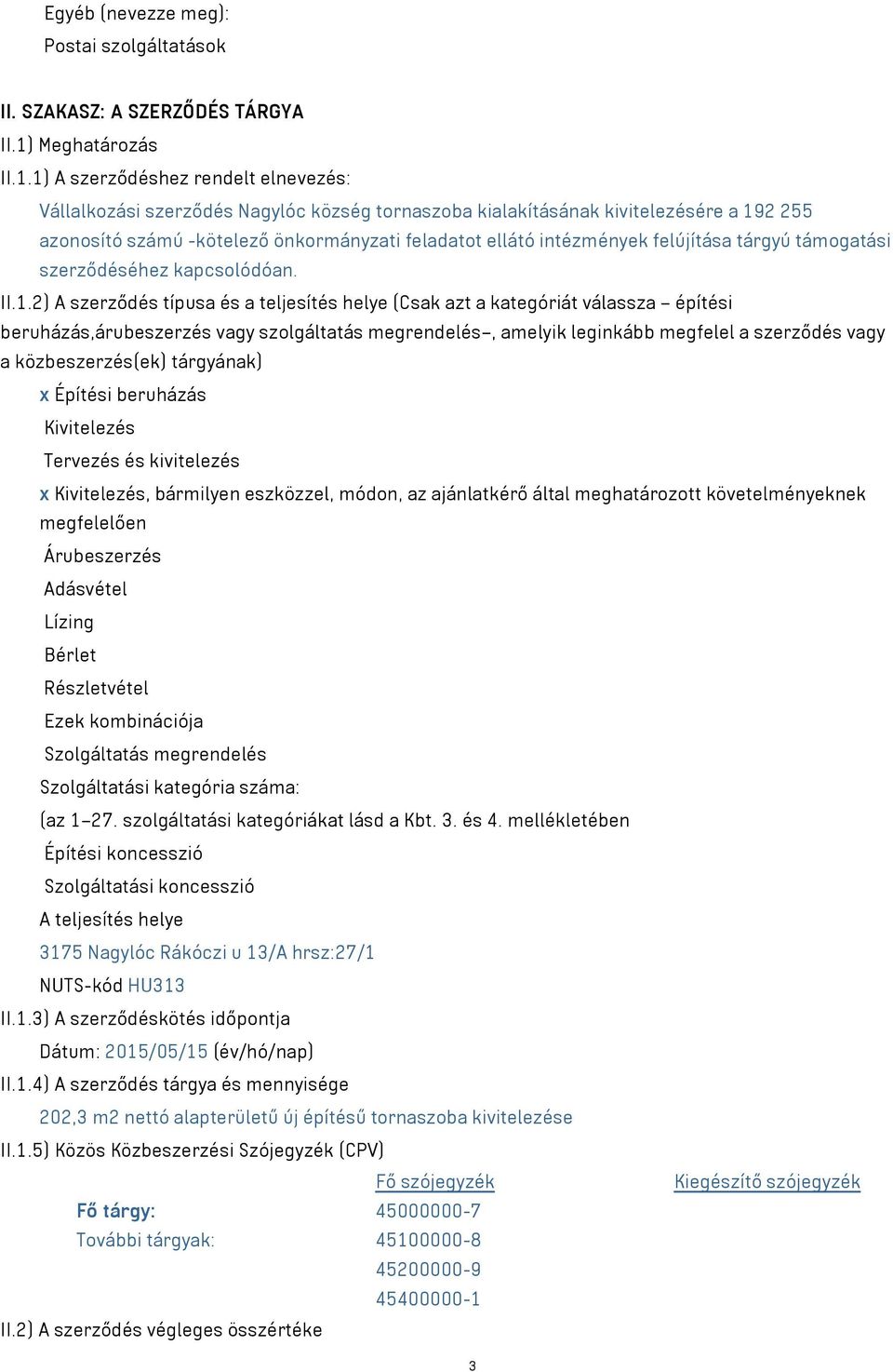 1) A szerződéshez rendelt elnevezés: Vállalkozási szerződés Nagylóc község tornaszoba kialakításának kivitelezésére a 192 255 azonosító számú -kötelező önkormányzati feladatot ellátó intézmények