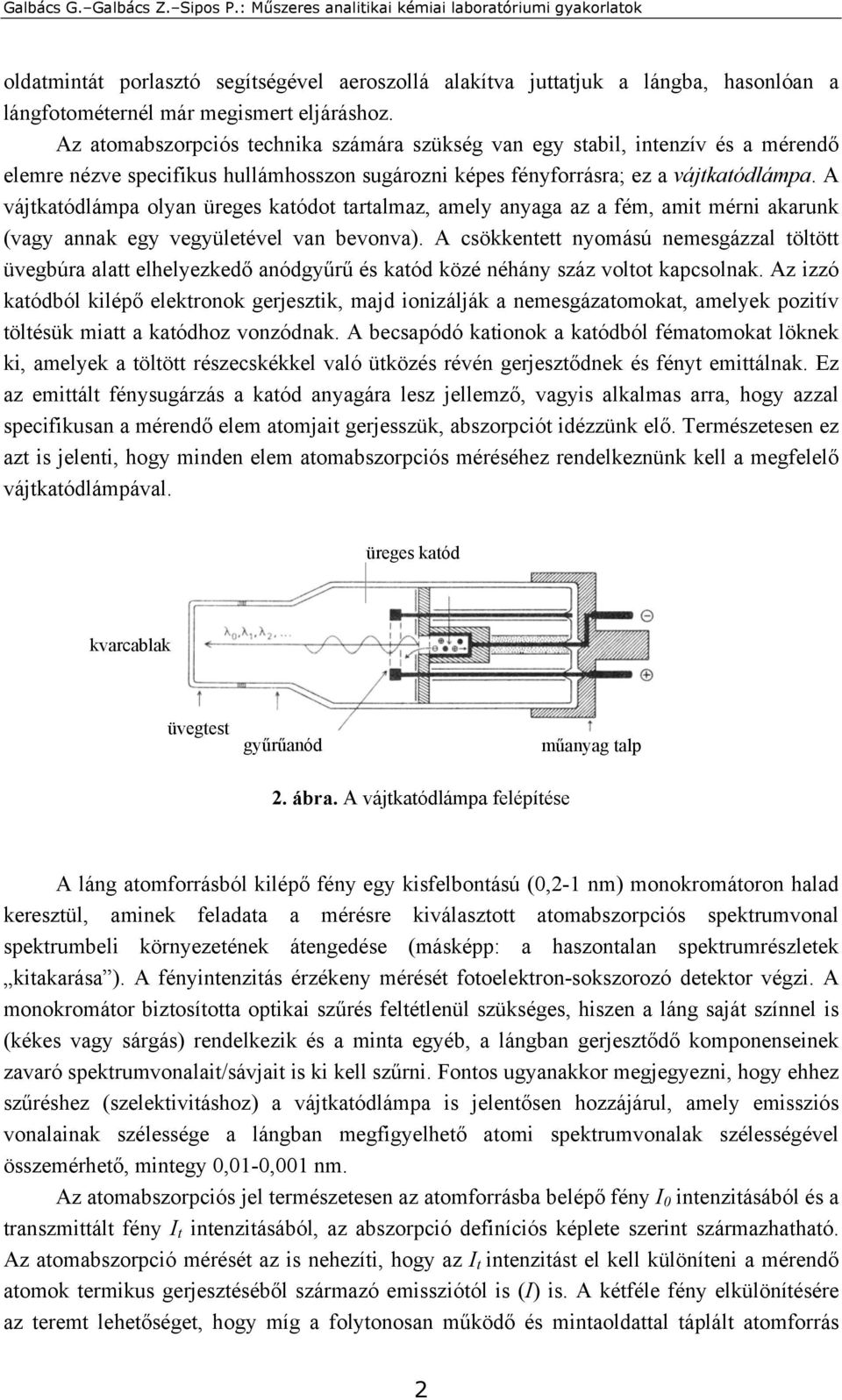 A vájtkatódlámpa olyan üreges katódot tartalmaz, amely anyaga az a fém, amit mérni akarunk (vagy annak egy vegyületével van bevonva).