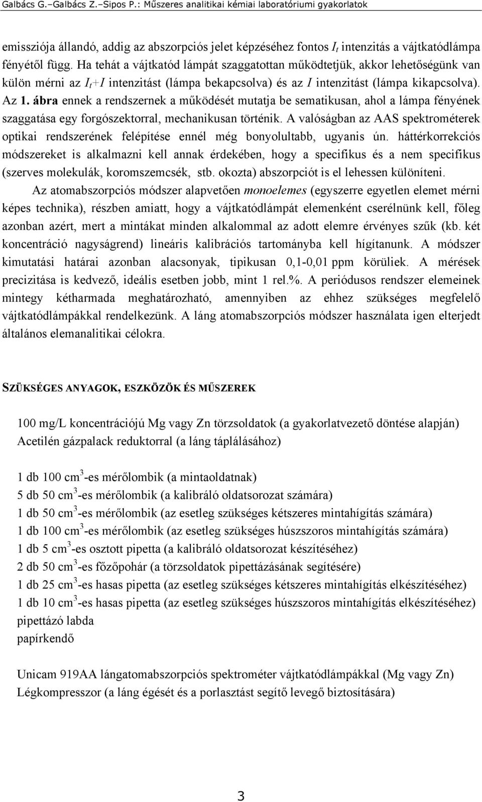 ábra ennek a rendszernek a működését mutatja be sematikusan, ahol a lámpa fényének szaggatása egy forgószektorral, mechanikusan történik.