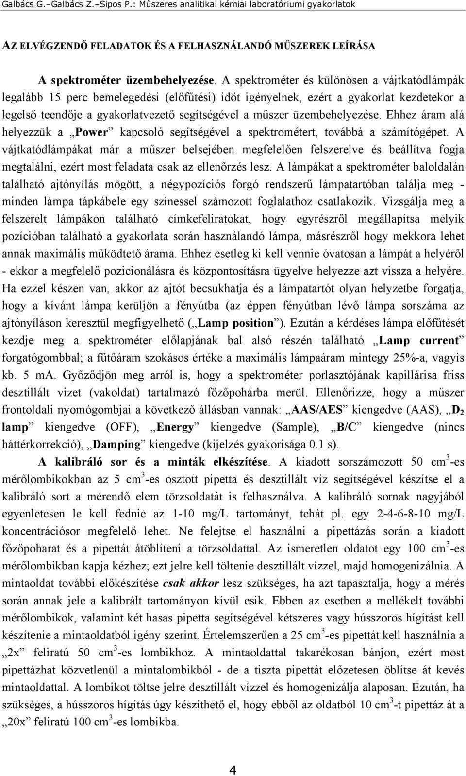 üzembehelyezése. Ehhez áram alá helyezzük a Power kapcsoló segítségével a spektrométert, továbbá a számítógépet.