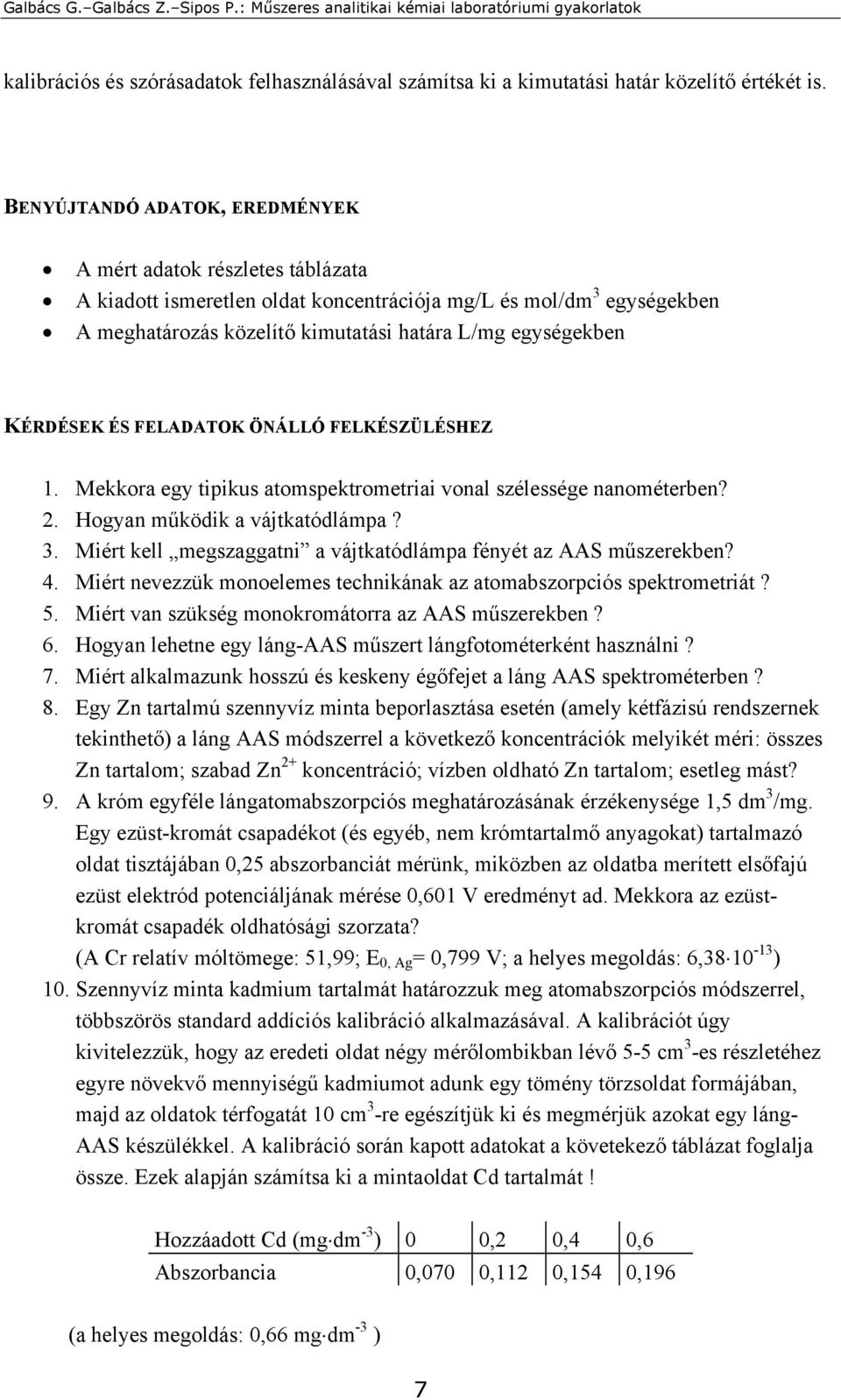 KÉRDÉSEK ÉS FELADATOK ÖNÁLLÓ FELKÉSZÜLÉSHEZ 1. Mekkora egy tipikus atomspektrometriai vonal szélessége nanométerben? 2. Hogyan működik a vájtkatódlámpa? 3.