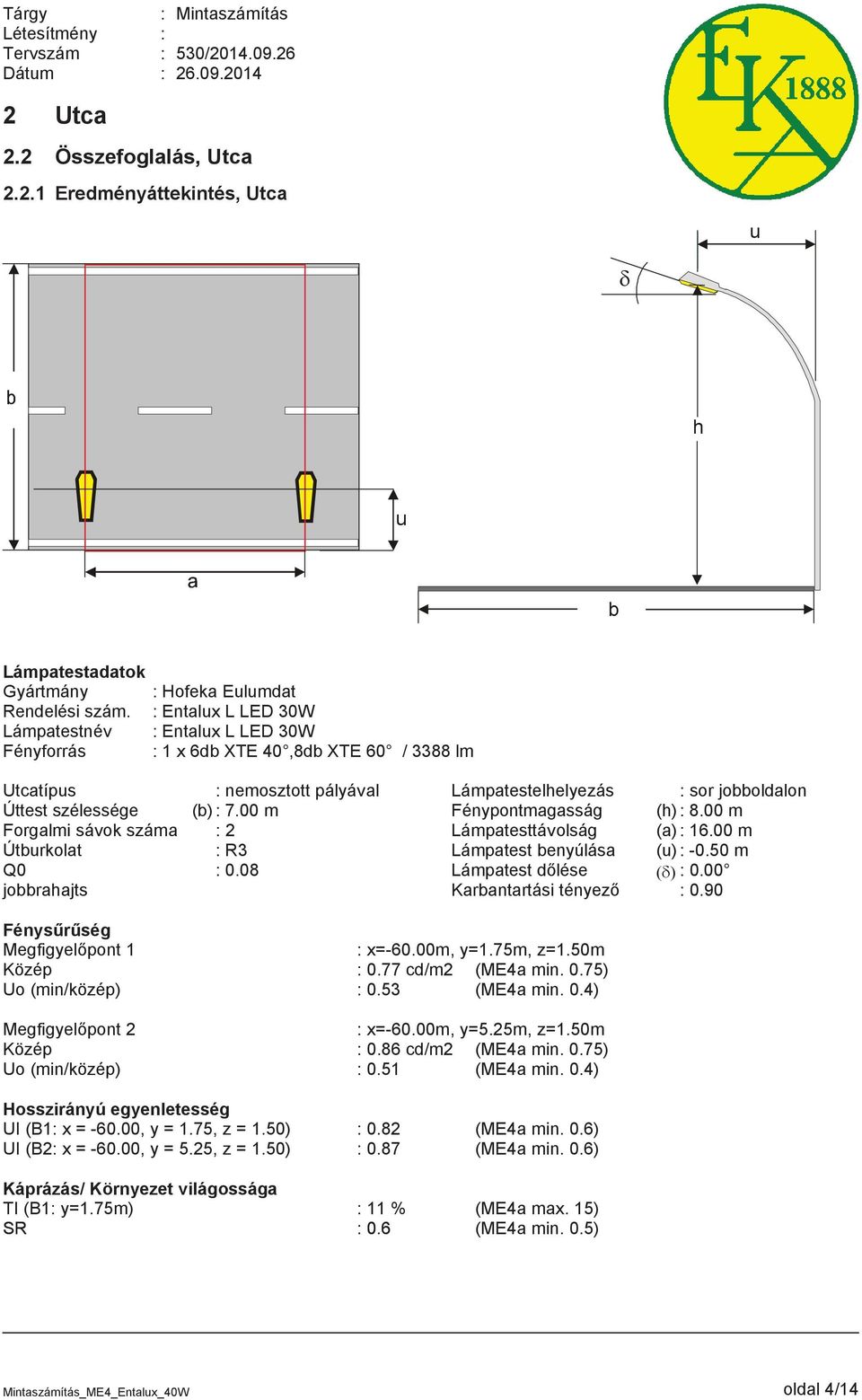 00 m Fénypontmagasság (h) 8.00 m Forgalmi sávok száma 2 Lámpatesttávolság (a) 16.00 m Útburkolat R3 Lámpatest benyúlása (u)-0.50 m Q0 0.08 Lámpatest dőlése (δ) 0.