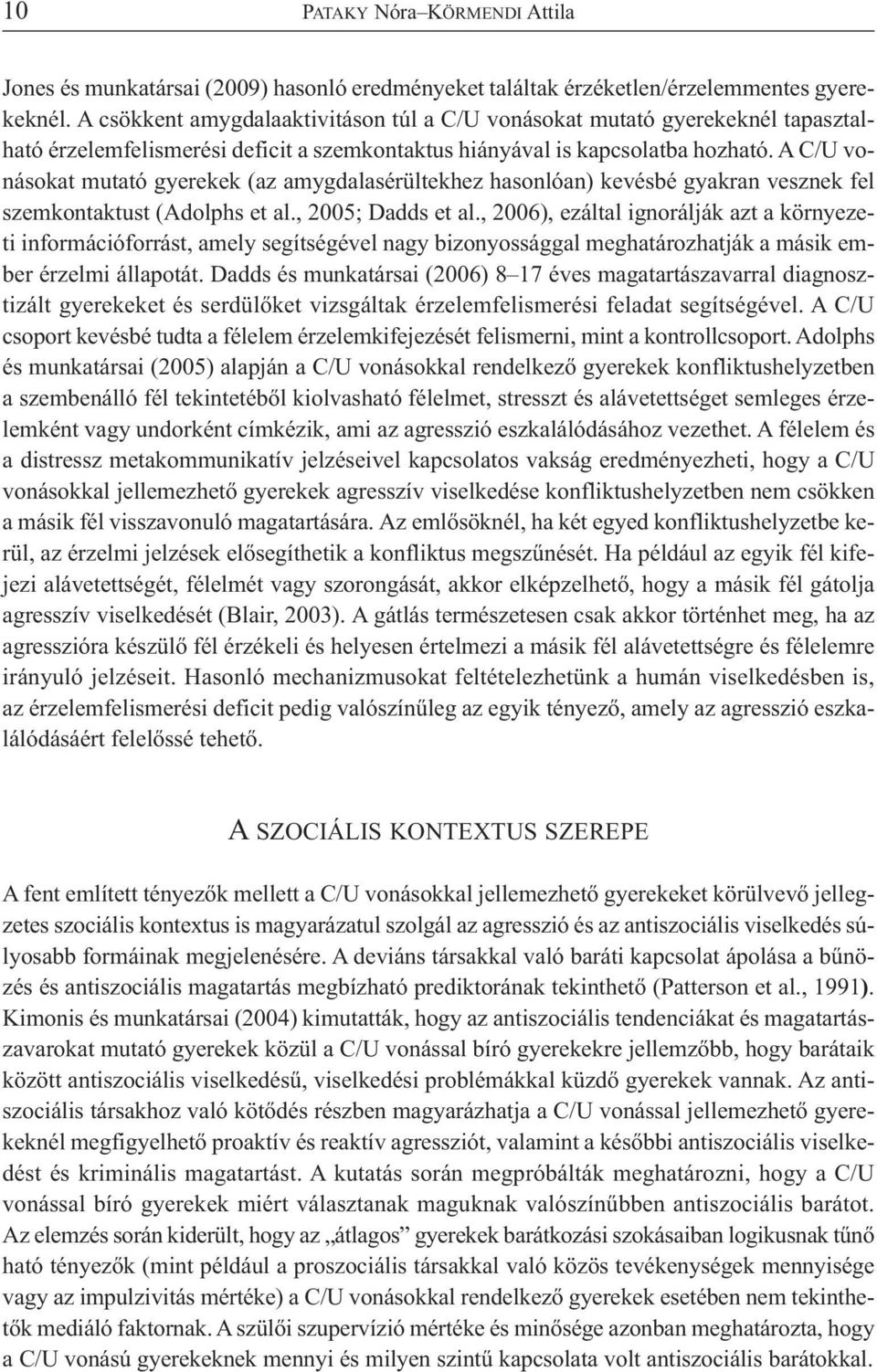 A C/U vo - násokat mutató gyerekek (az amygdalasérültekhez hasonlóan) kevésbé gyakran vesznek fel szem kon tak tust (Adolphs et al., 2005; Dadds et al.