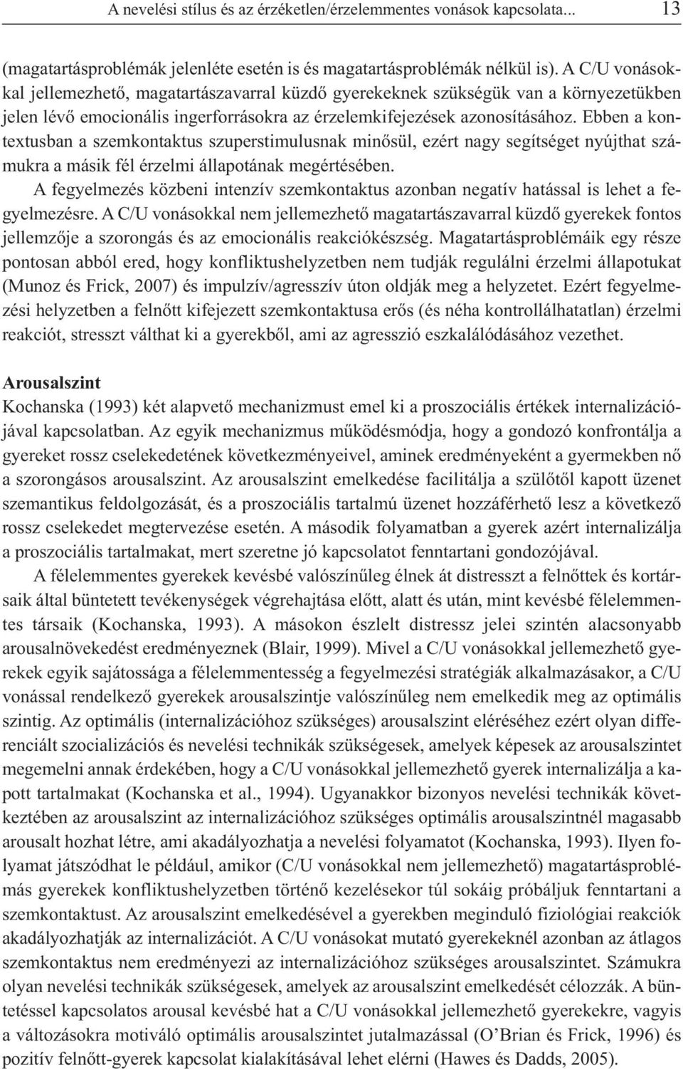 Ebben a kontex tus ban a szem kon tak tus szuperstimulusnak mi nő sül, ezért nagy se gít sé get nyújt hat szá - mukra a másik fél érzelmi állapotának megértésében.