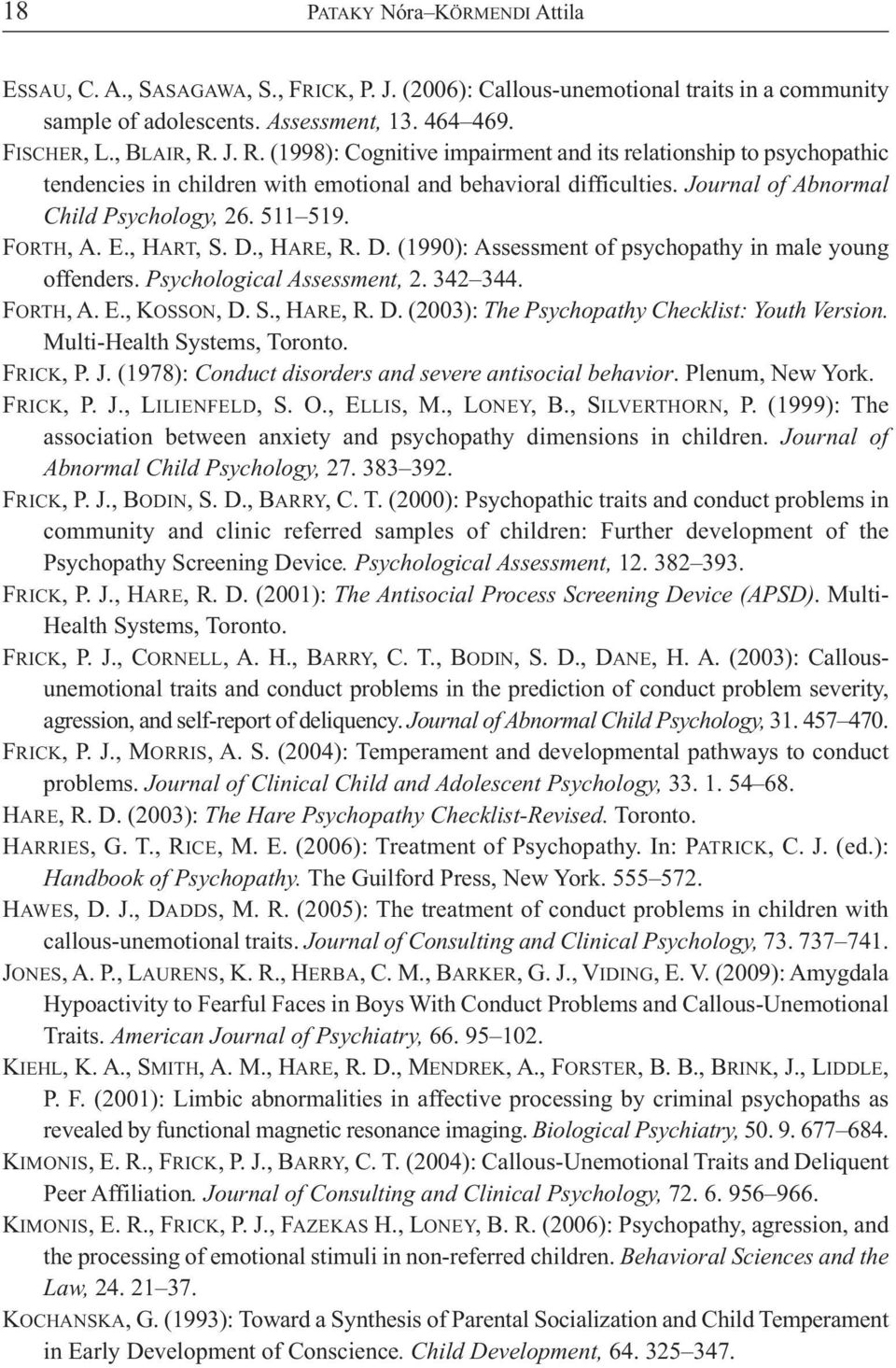 E., HART, S. D., HARE, R. D. (1990): Assessment of psychopathy in male young offenders. Psychological Assessment, 2. 342 344. FORTH, A. E., KOSSON, D. S., HARE, R. D. (2003): The Psychopathy Checklist: Youth Vers ion.
