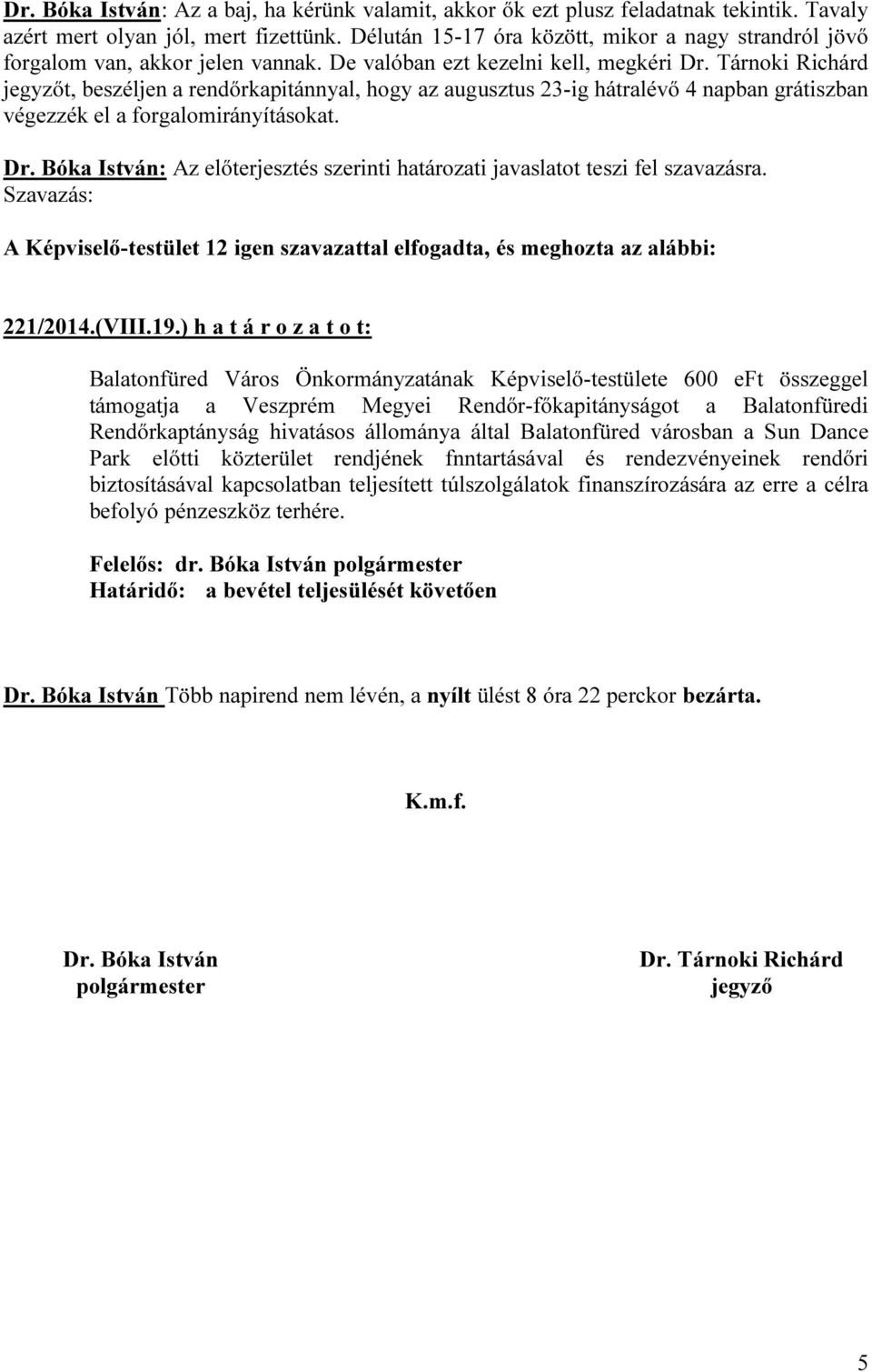 Tárnoki Richárd jegyzőt, beszéljen a rendőrkapitánnyal, hogy az augusztus 23-ig hátralévő 4 napban grátiszban végezzék el a forgalomirányításokat. 221/2014.(VIII.19.
