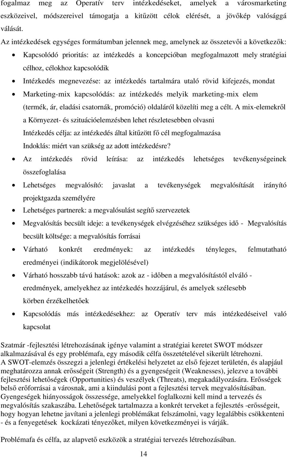 Intézkedés megnevezése: az intézkedés tartalmára utaló rövid kifejezés, mondat Marketing-mix kapcsolódás: az intézkedés melyik marketing-mix elem (termék, ár, eladási csatornák, promóció) oldaláról