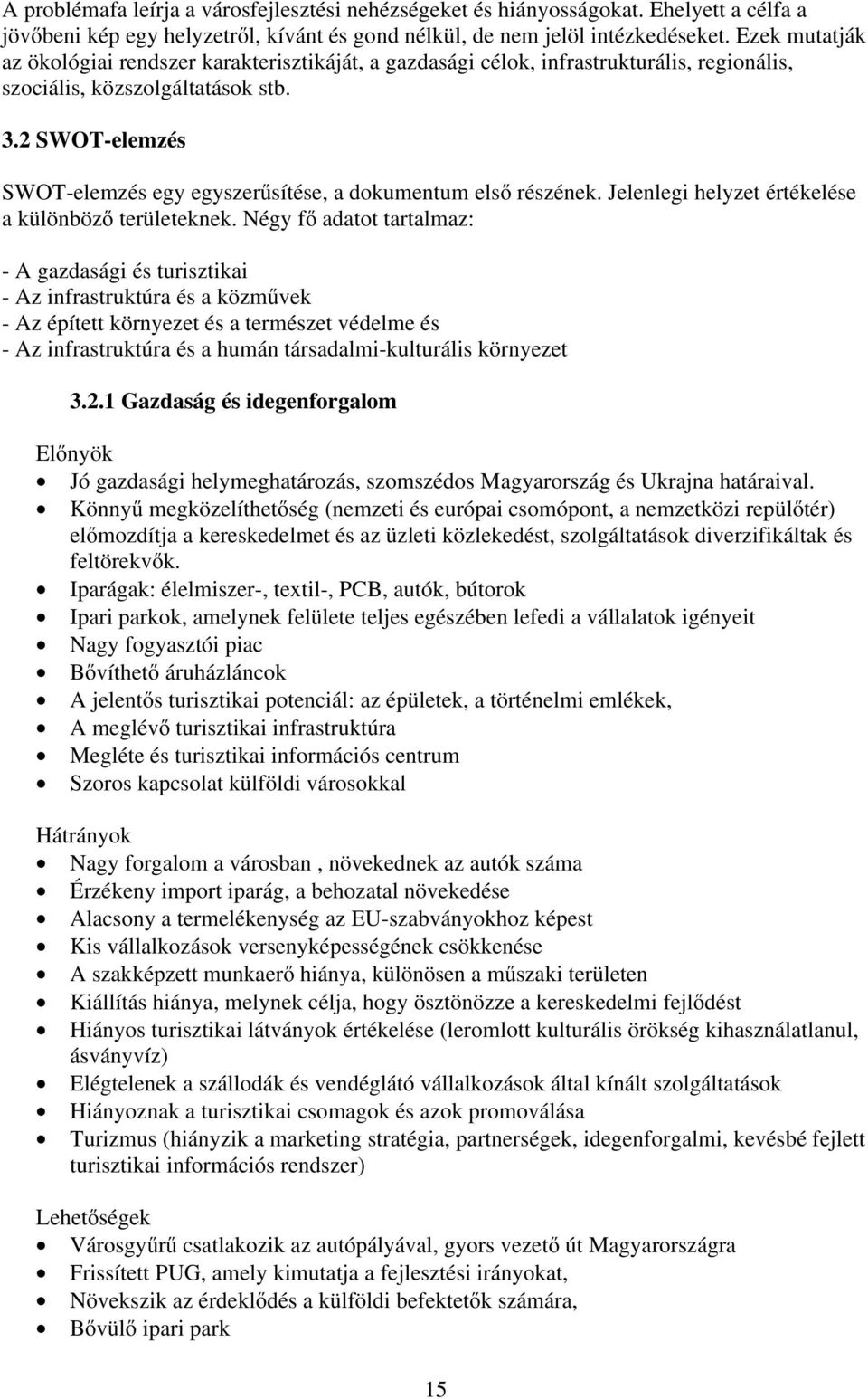 2 SWOT-elemzés SWOT-elemzés egy egyszerűsítése, a dokumentum első részének. Jelenlegi helyzet értékelése a különböző területeknek.