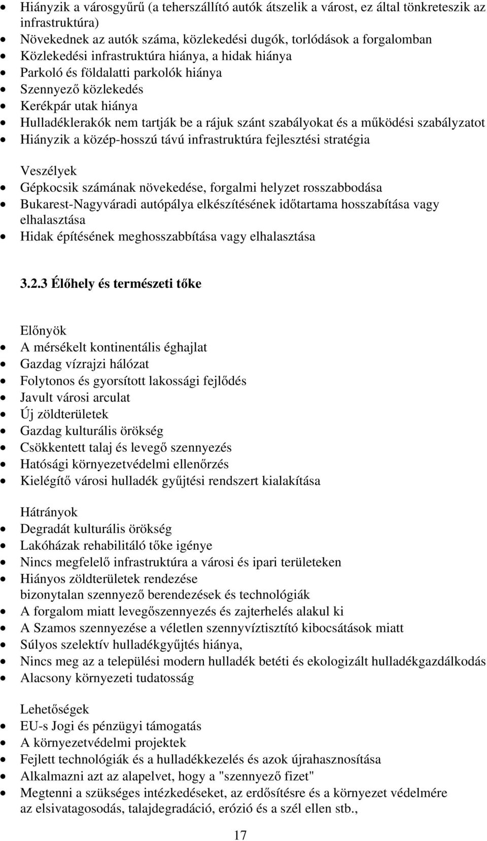 szabályzatot Hiányzik a közép-hosszú távú infrastruktúra fejlesztési stratégia Veszélyek Gépkocsik számának növekedése, forgalmi helyzet rosszabbodása Bukarest-Nagyváradi autópálya elkészítésének