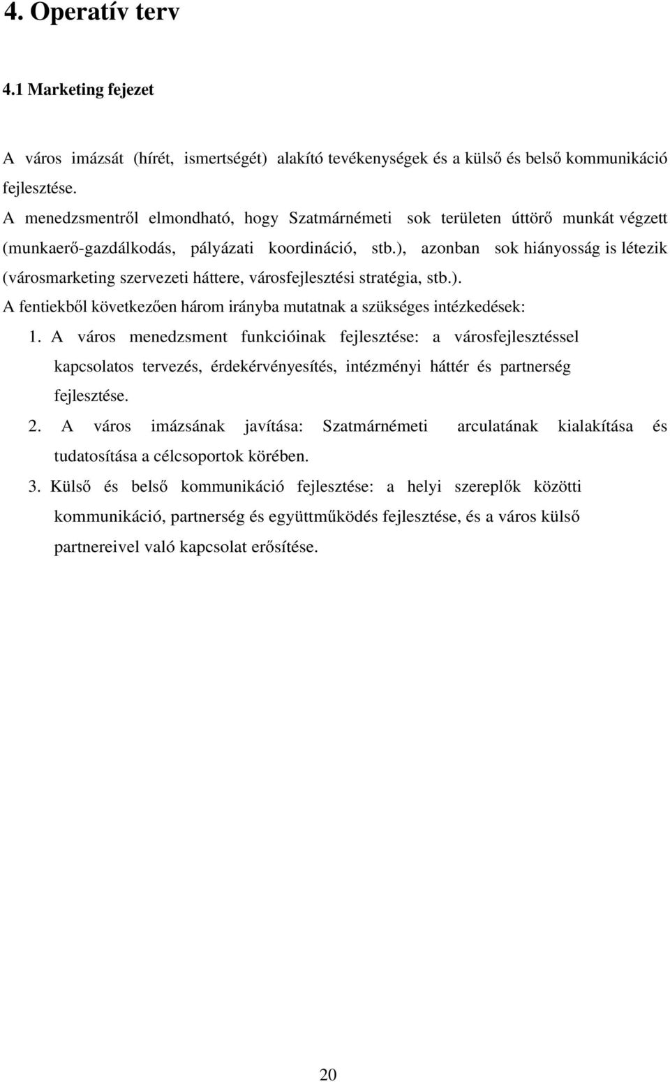 ), azonban sok hiányosság is létezik (városmarketing szervezeti háttere, városfejlesztési stratégia, stb.). A fentiekből következően három irányba mutatnak a szükséges intézkedések: 1.