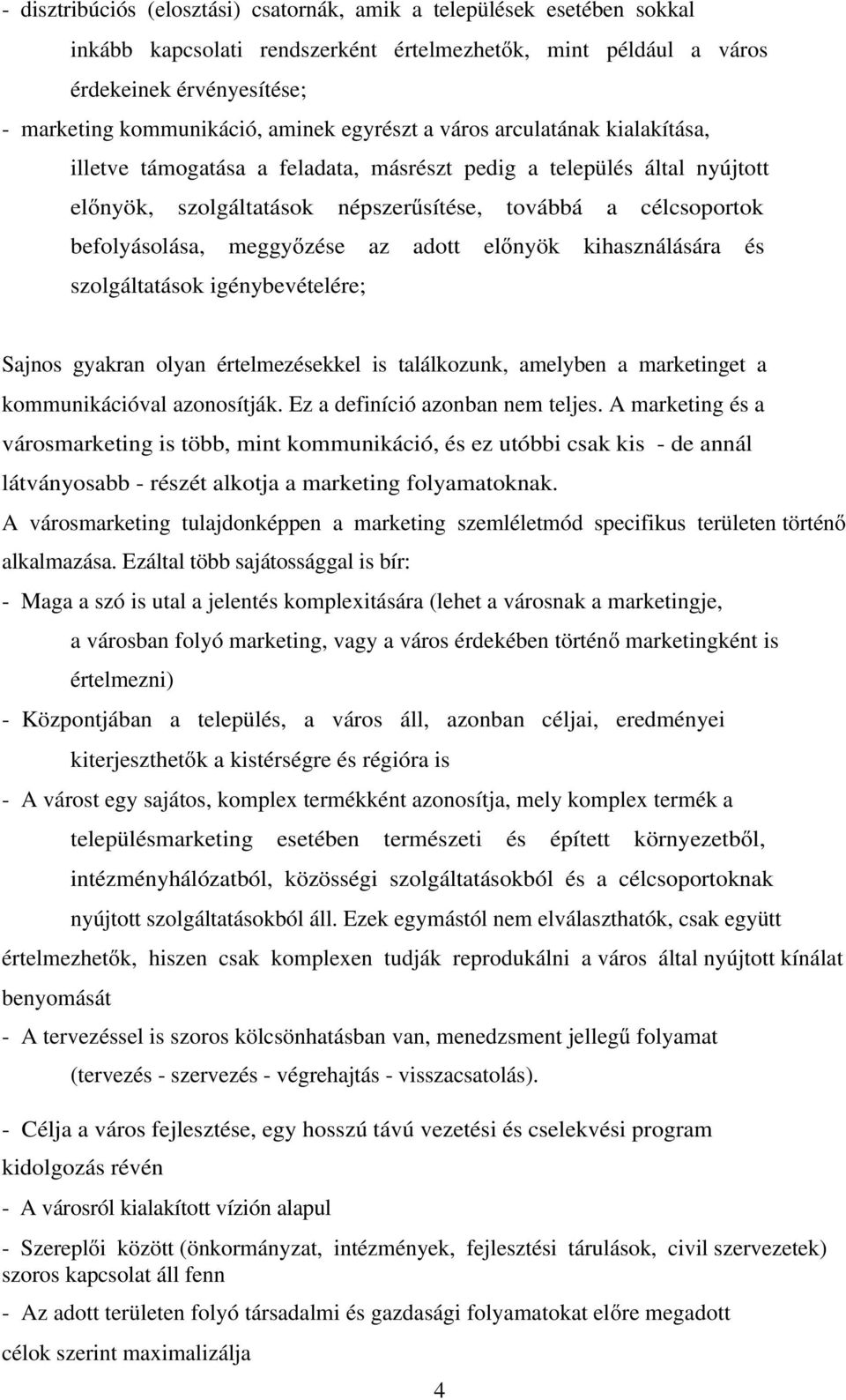 meggyőzése az adott előnyök kihasználására és szolgáltatások igénybevételére; Sajnos gyakran olyan értelmezésekkel is találkozunk, amelyben a marketinget a kommunikációval azonosítják.