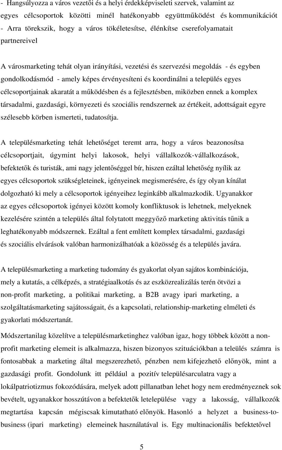 település egyes célcsoportjainak akaratát a működésben és a fejlesztésben, miközben ennek a komplex társadalmi, gazdasági, környezeti és szociális rendszernek az értékeit, adottságait egyre szélesebb