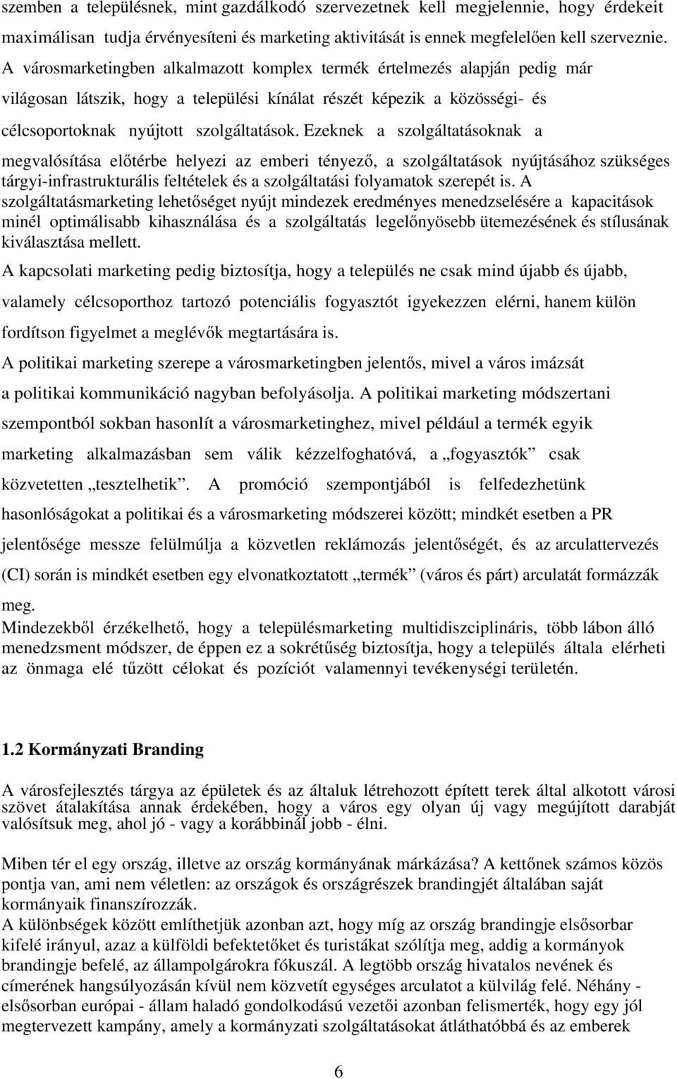 Ezeknek a szolgáltatásoknak a megvalósítása előtérbe helyezi az emberi tényező, a szolgáltatások nyújtásához szükséges tárgyi-infrastrukturális feltételek és a szolgáltatási folyamatok szerepét is.