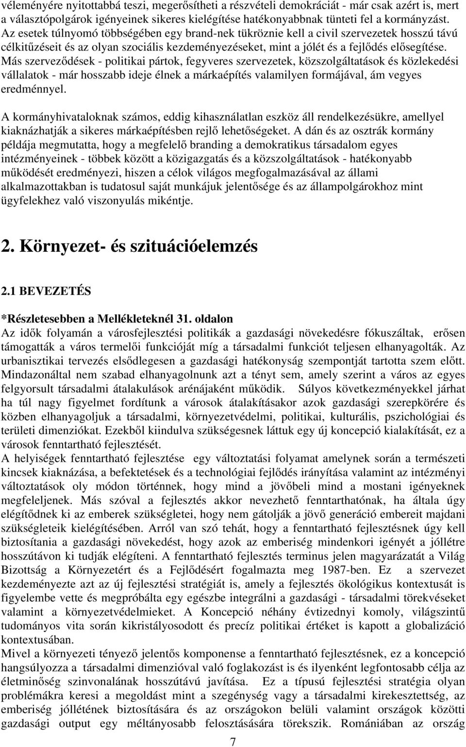 Más szerveződések - politikai pártok, fegyveres szervezetek, közszolgáltatások és közlekedési vállalatok - már hosszabb ideje élnek a márkaépítés valamilyen formájával, ám vegyes eredménnyel.