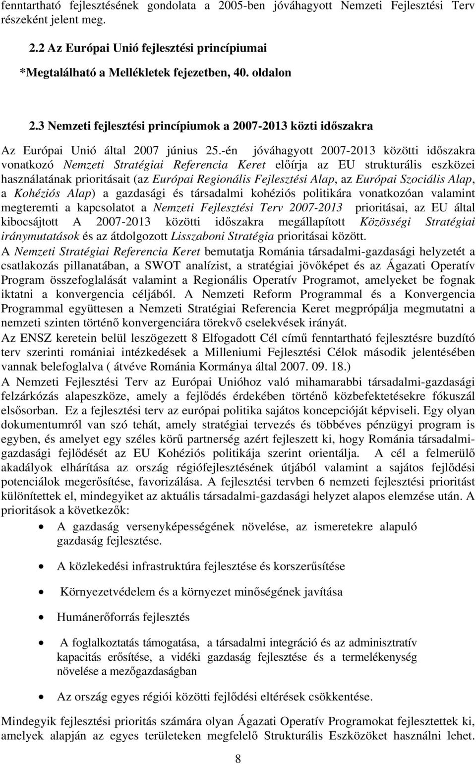 -én jóváhagyott 2007-2013 közötti időszakra vonatkozó Nemzeti Stratégiai Referencia Keret előírja az EU strukturális eszközei használatának prioritásait (az Európai Regionális Fejlesztési Alap, az