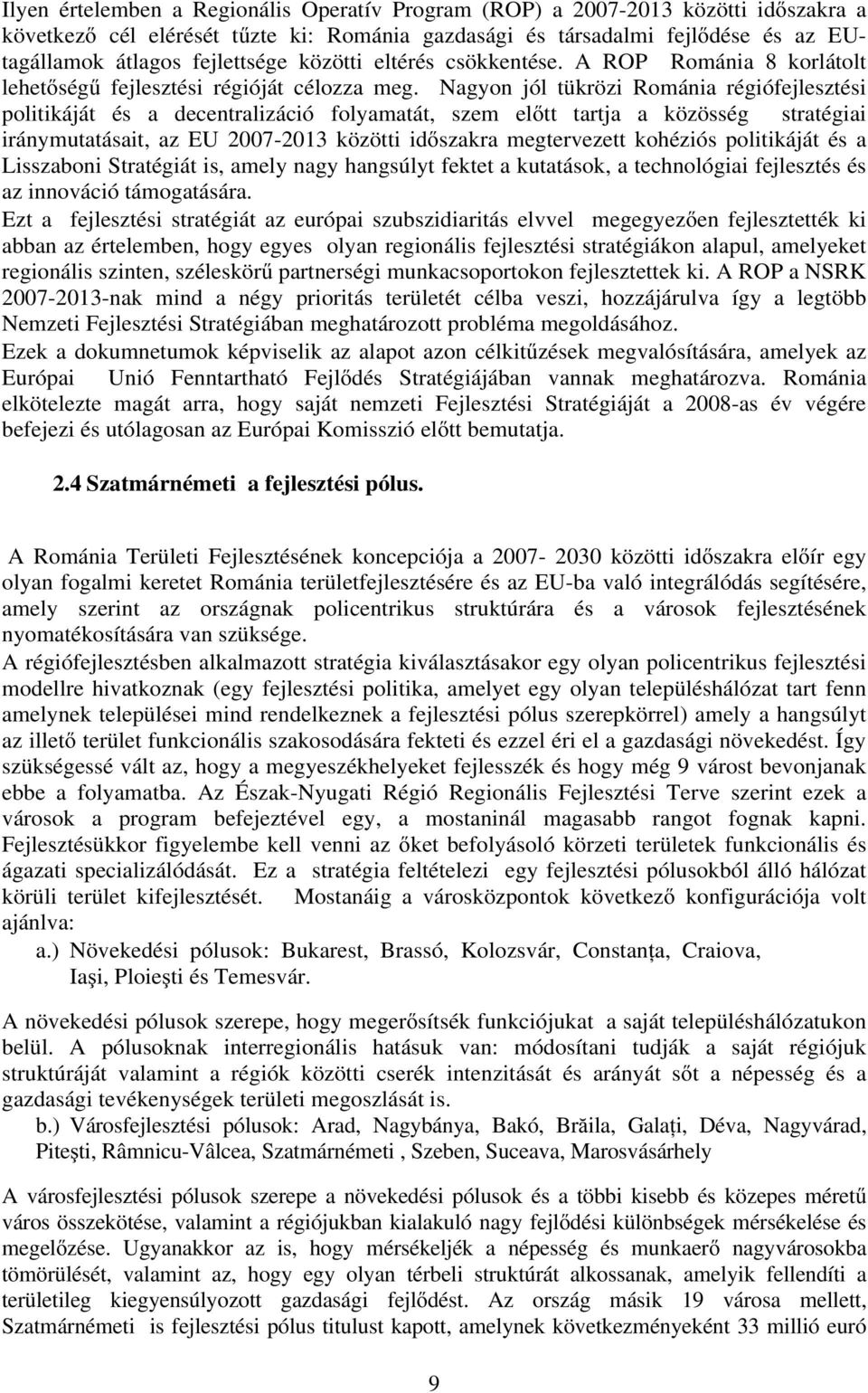 Nagyon jól tükrözi Románia régiófejlesztési politikáját és a decentralizáció folyamatát, szem előtt tartja a közösség stratégiai iránymutatásait, az EU 2007-2013 közötti időszakra megtervezett