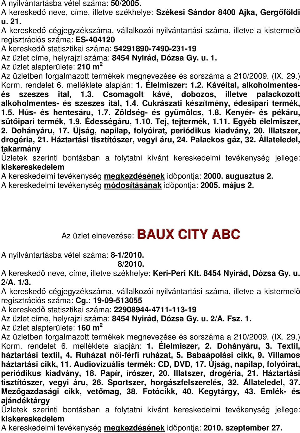 melléklete alapján: 1. Élelmiszer: 1.2. Kávéital, alkoholmentesés szeszes ital, 1.3. Csomagolt kávé, dobozos, illetve palackozott alkoholmentes- és szeszes ital, 1.4.