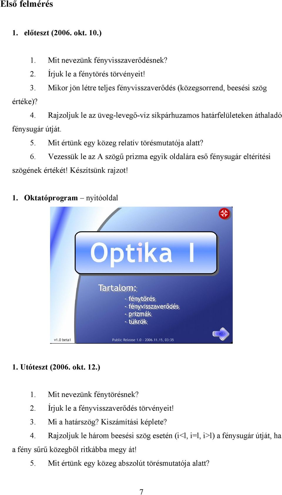 Vezessük le az A szögű prizma egyik oldalára eső fénysugár eltérítési szögének értékét! Készítsünk rajzot! 1. Oktatóprogram nyitóoldal 1. Utóteszt (2006. okt. 12.) 1. Mit nevezünk fénytörésnek? 2.