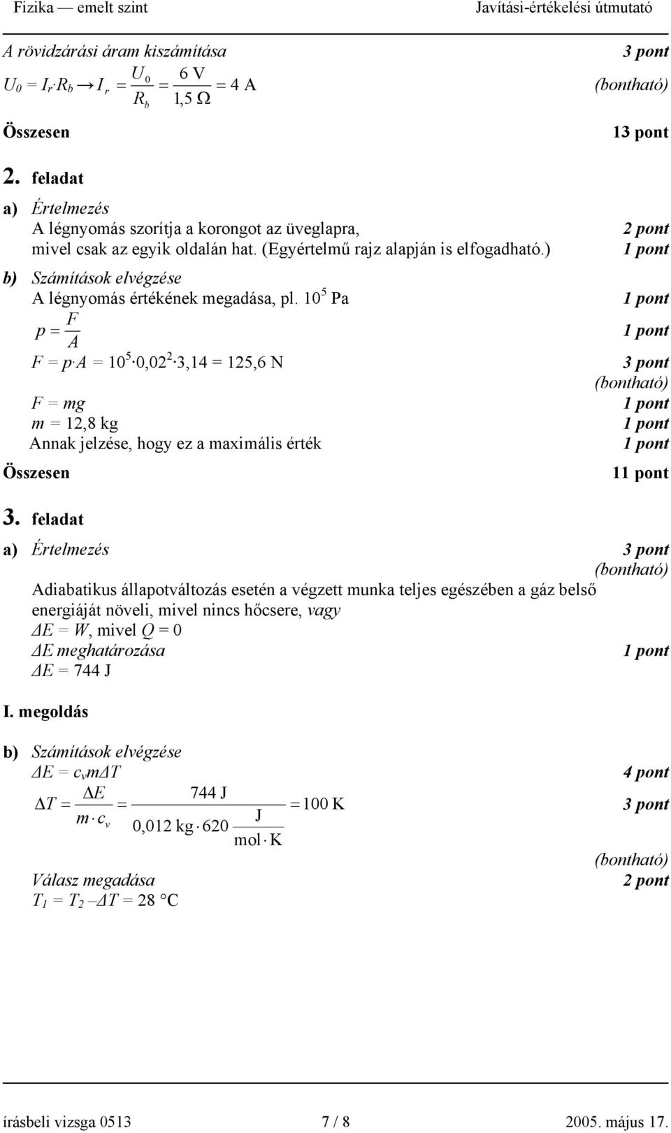 10 5 Pa F p = A F = p A = 10 5 0,02 2 3,14 = 125,6 N F = mg m = 12,8 kg Annak jelzése, hogy ez a maximális érték 1 3.